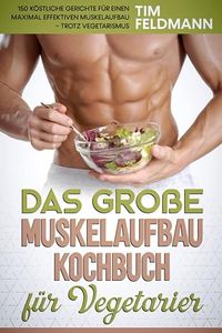 Das große Muskelaufbau Kochbuch für Vegetarier